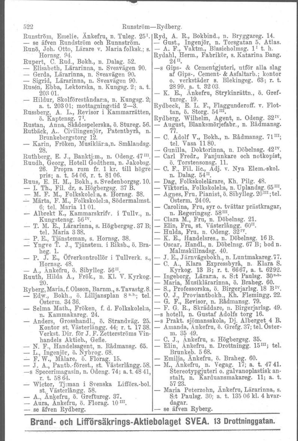 - Elisabeth, Lärarinna, n. Sveavägen 90. -s Gips- & Cementgjuteri, utför alla slag - Gerda, Lärarinna, n. Sveavägen 90. af Gips-, Cement- & Asfaltarb.; kontor - Sigrid, Lärarinna, n. Sveavägen 90. o.