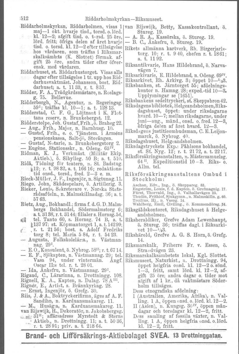 sägelse Rikets allmänna kartverk, Rh, Birgerjarlshos v~rdaren, som träffas ~,Riksmar- torg. 10; r. t. 940, chefen r. t. 1861; skalksamb:ts (K. Slottet) formak af- a t 11 92.