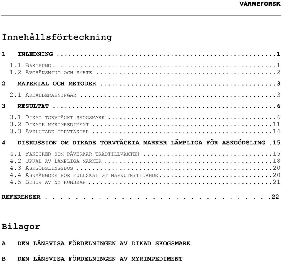 15 4.1 FAKTORER SOM PÅVERKAR TRÄDTILLVÄXTEN...15 4.2 URVAL AV LÄMPLIGA MARKER...18 4.3 ASKGÖDSLINGSDOS...20 4.4 ASKMÄNGDER FÖR FULLSKALIGT MARKUTNYTTJANDE...20 4.5 BEHOV AV NY KUNSKAP.