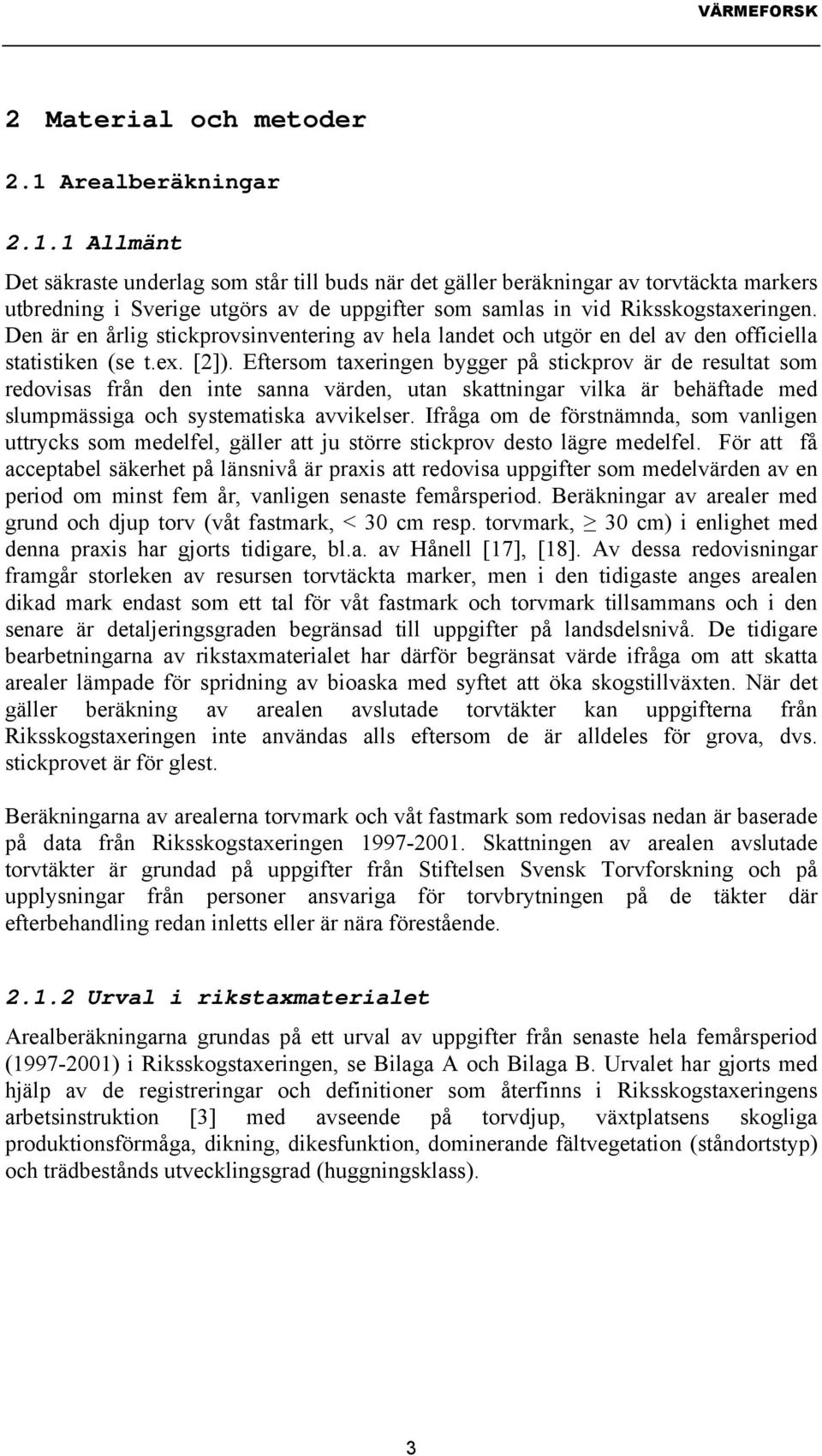 1 Allmänt Det säkraste underlag som står till buds när det gäller beräkningar av torvtäckta markers utbredning i Sverige utgörs av de uppgifter som samlas in vid Riksskogstaxeringen.