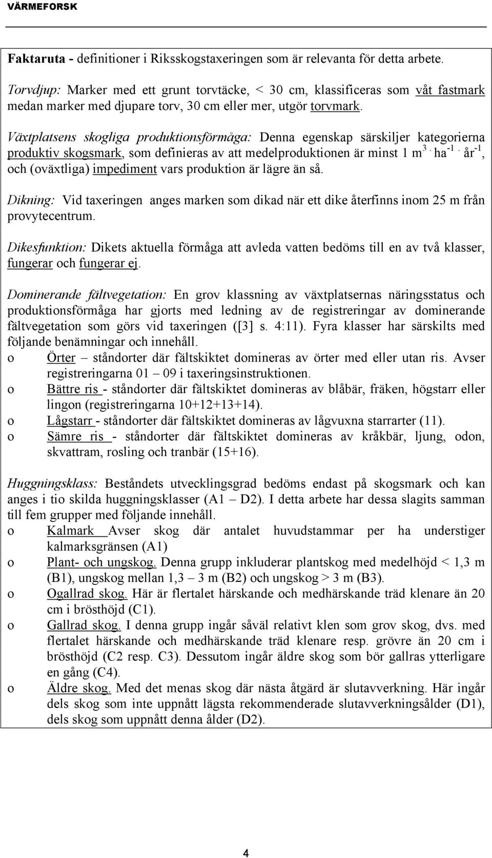 Växtplatsens skogliga produktionsförmåga: Denna egenskap särskiljer kategorierna produktiv skogsmark, som definieras av att medelproduktionen är minst 1 m 3. ha -1.