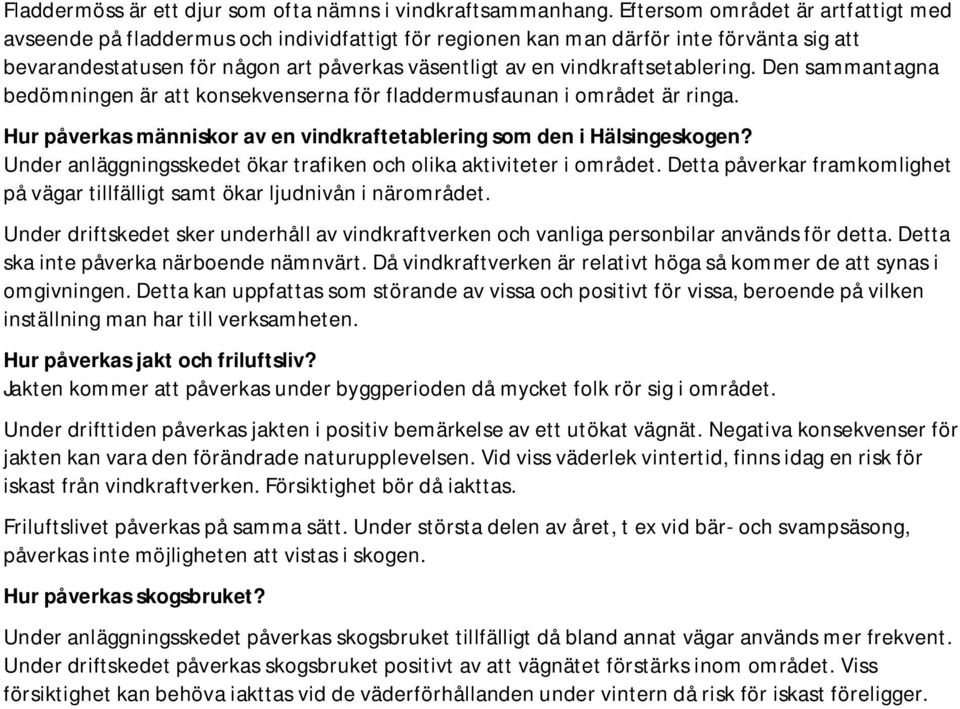 vindkraftsetablering. Den sammantagna bedömningen är att konsekvenserna för fladdermusfaunan i området är ringa. Hur påverkas människor av en vindkraftetablering som den i Hälsingeskogen?