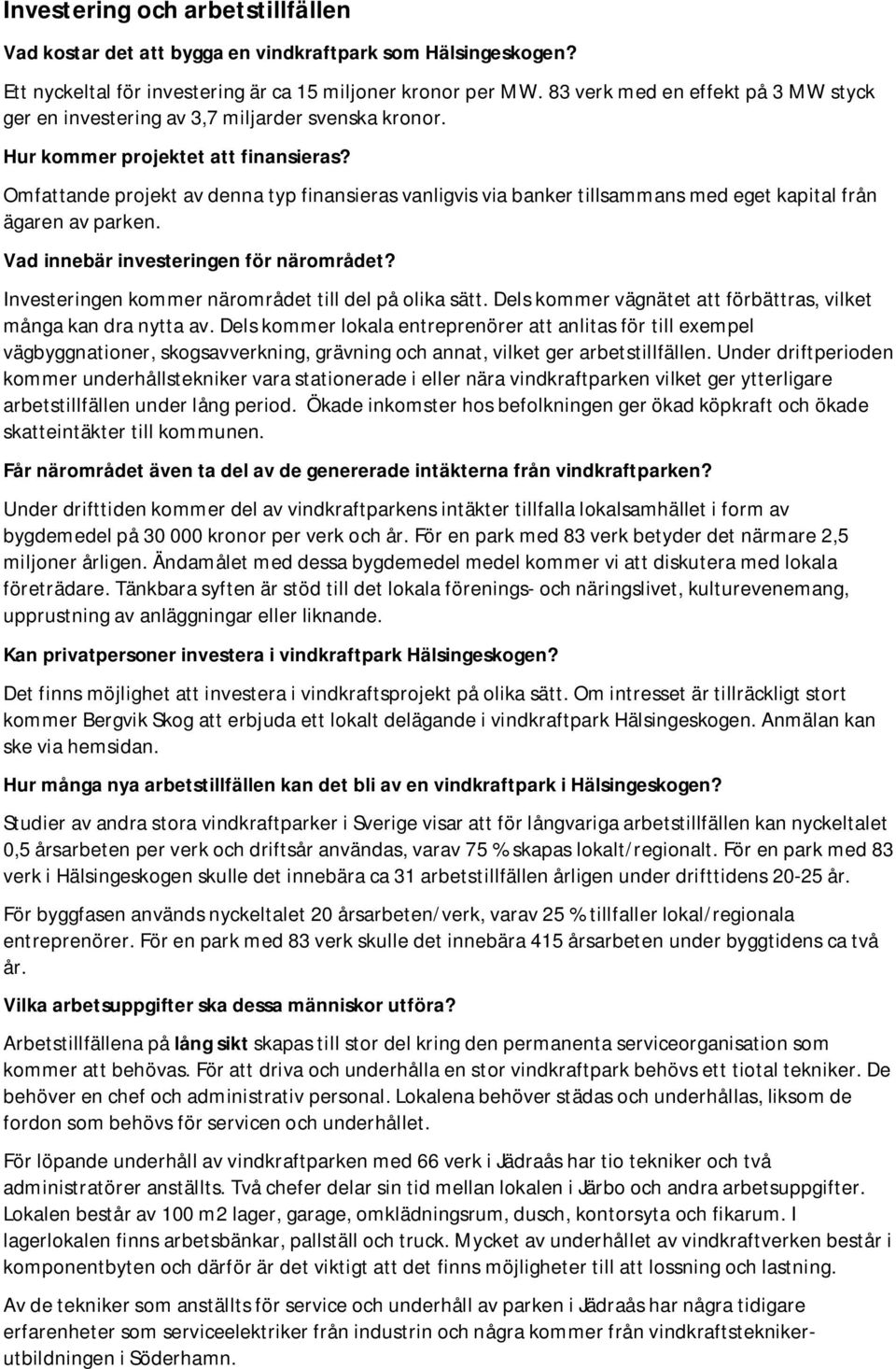 Omfattande projekt av denna typ finansieras vanligvis via banker tillsammans med eget kapital från ägaren av parken. Vad innebär investeringen för närområdet?