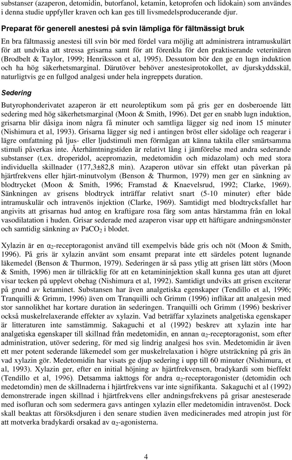 grisarna samt för att förenkla för den praktiserande veterinären (Brodbelt & Taylor, 1999; Henriksson et al, 1995). Dessutom bör den ge en lugn induktion och ha hög säkerhetsmarginal.