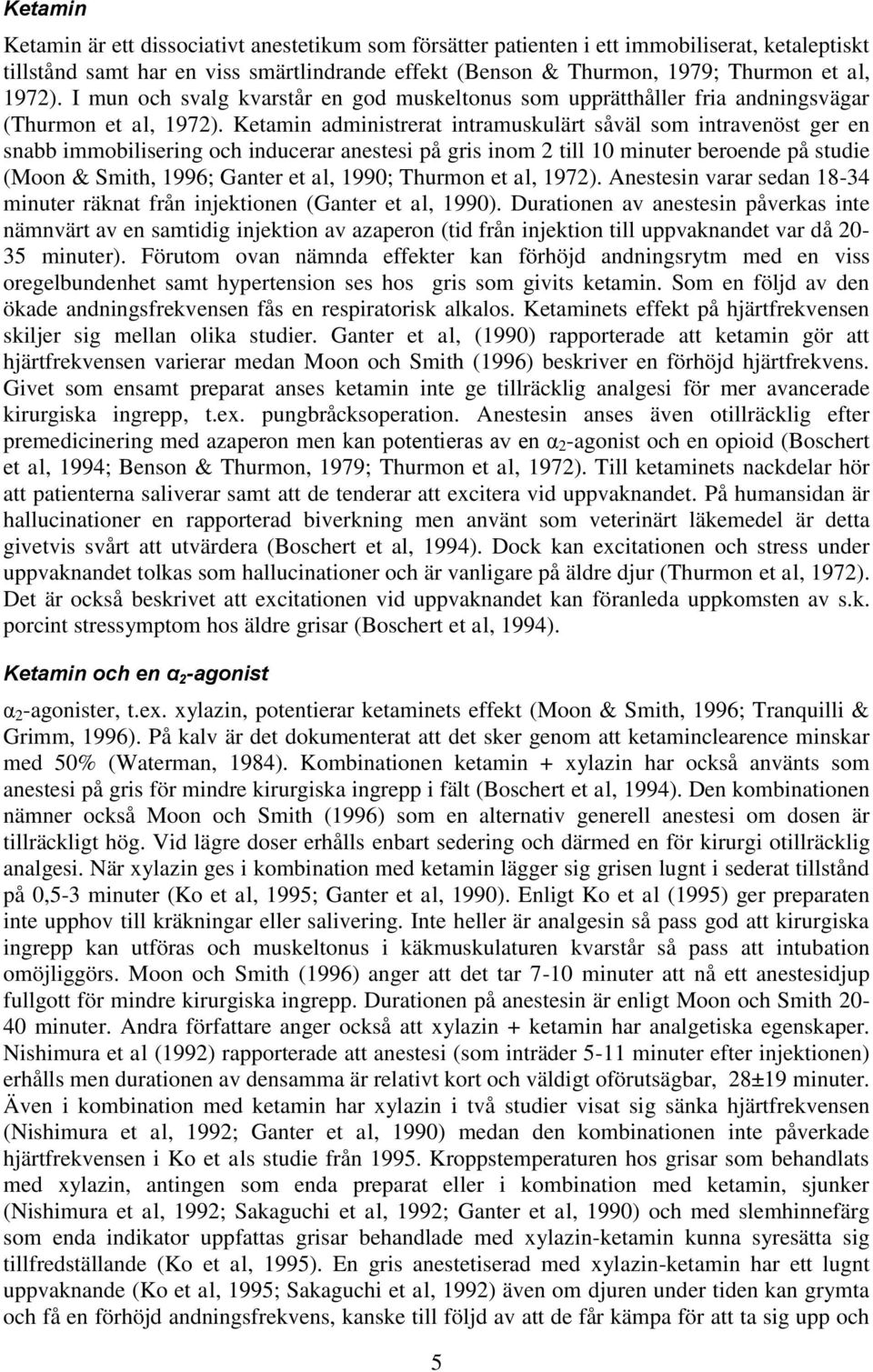 Ketamin administrerat intramuskulärt såväl som intravenöst ger en snabb immobilisering och inducerar anestesi på gris inom 2 till 10 minuter beroende på studie (Moon & Smith, 1996; Ganter et al,