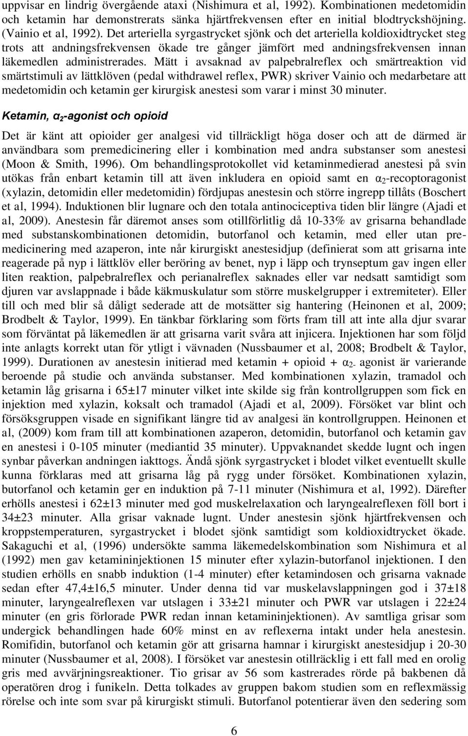 Mätt i avsaknad av palpebralreflex och smärtreaktion vid smärtstimuli av lättklöven (pedal withdrawel reflex, PWR) skriver Vainio och medarbetare att medetomidin och ketamin ger kirurgisk anestesi