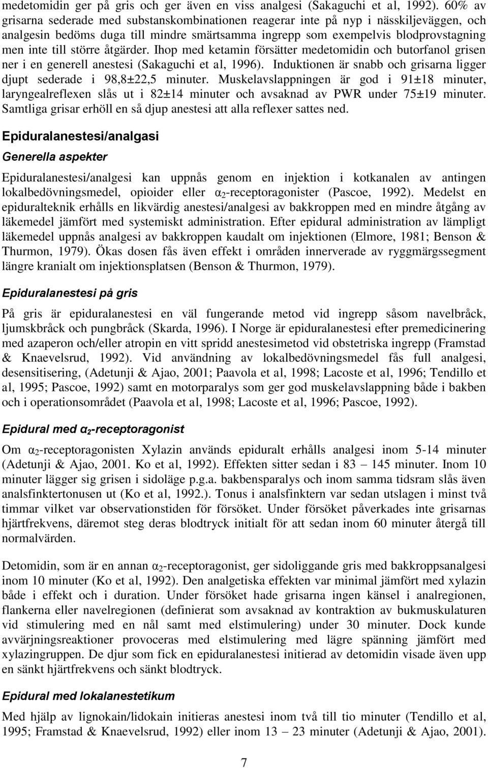 större åtgärder. Ihop med ketamin försätter medetomidin och butorfanol grisen ner i en generell anestesi (Sakaguchi et al, 1996).