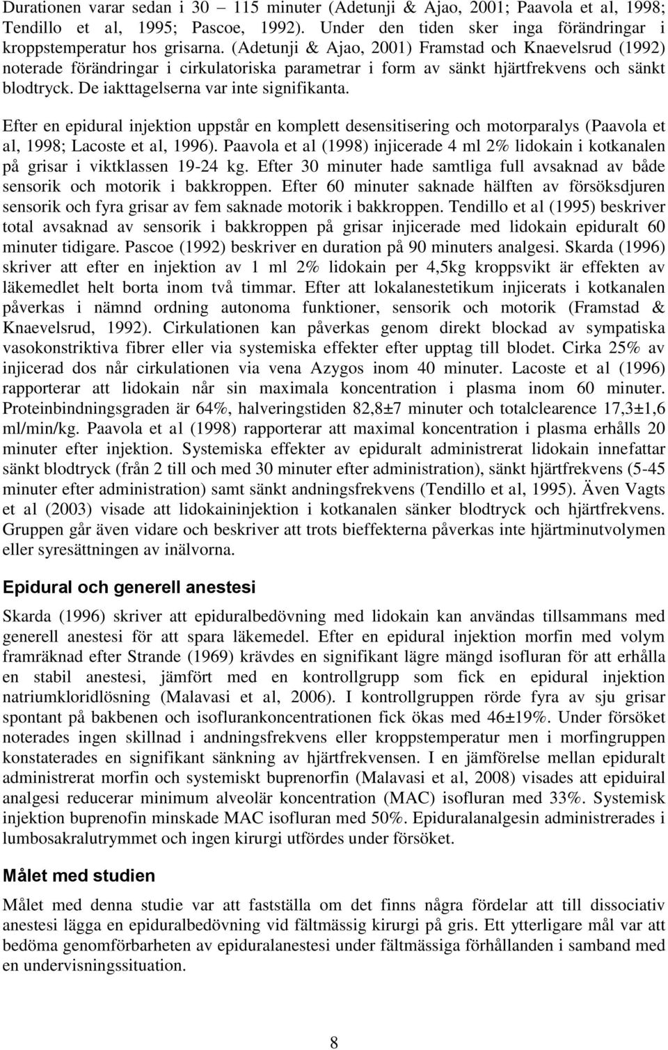 Efter en epidural injektion uppstår en komplett desensitisering och motorparalys (Paavola et al, 1998; Lacoste et al, 1996).