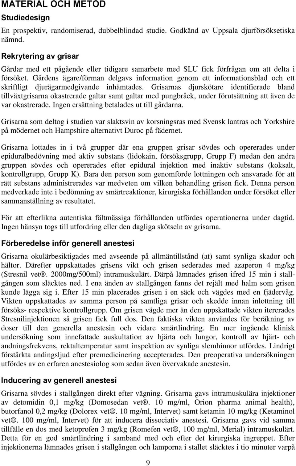 Gårdens ägare/förman delgavs information genom ett informationsblad och ett skriftligt djurägarmedgivande inhämtades.