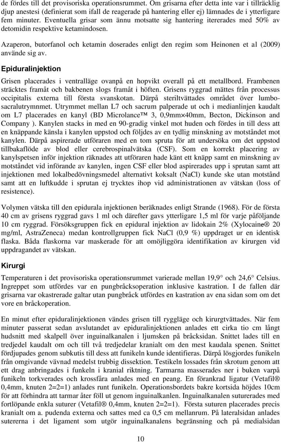 Eventuella grisar som ännu motsatte sig hantering itererades med 50% av detomidin respektive ketamindosen.