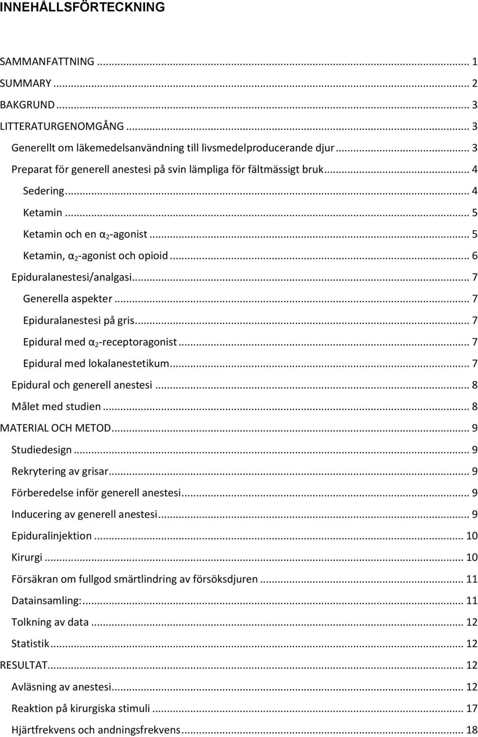 .. 6 Epiduralanestesi/analgasi... 7 Generella aspekter... 7 Epiduralanestesi på gris... 7 Epidural med α 2 -receptoragonist... 7 Epidural med lokalanestetikum... 7 Epidural och generell anestesi.