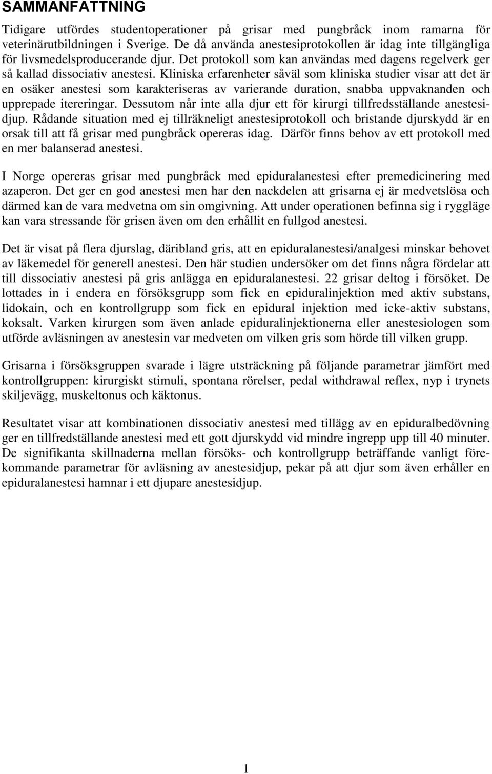 Kliniska erfarenheter såväl som kliniska studier visar att det är en osäker anestesi som karakteriseras av varierande duration, snabba uppvaknanden och upprepade itereringar.