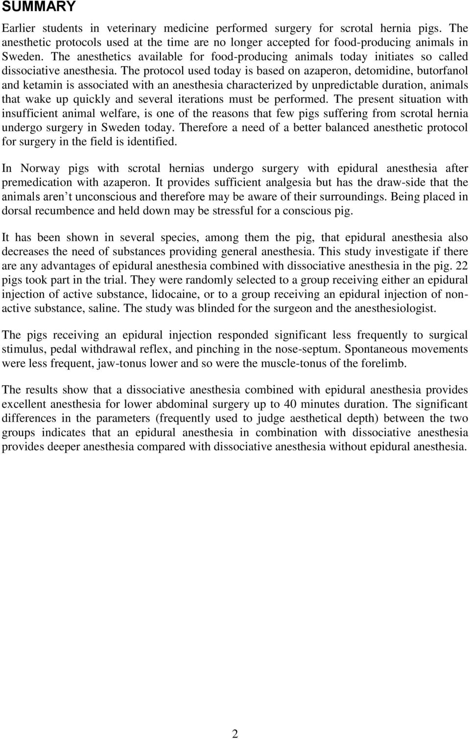 The protocol used today is based on azaperon, detomidine, butorfanol and ketamin is associated with an anesthesia characterized by unpredictable duration, animals that wake up quickly and several