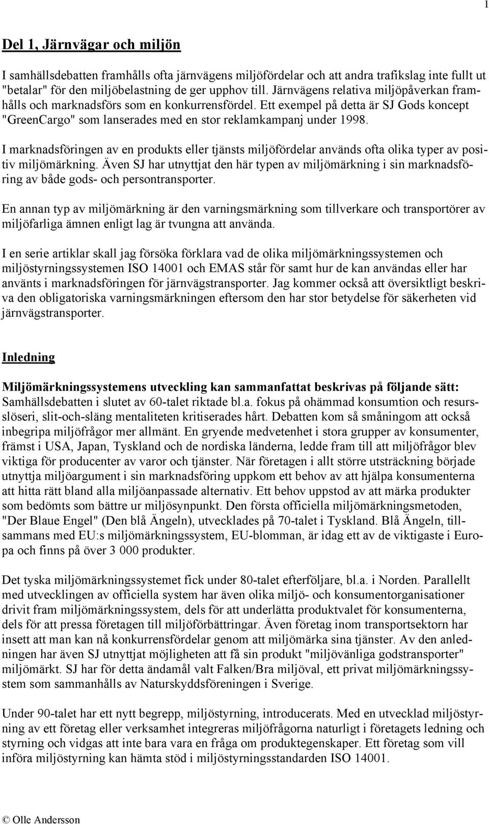 I marknadsföringen av en produkts eller tjänsts miljöfördelar används ofta olika typer av positiv miljömärkning.