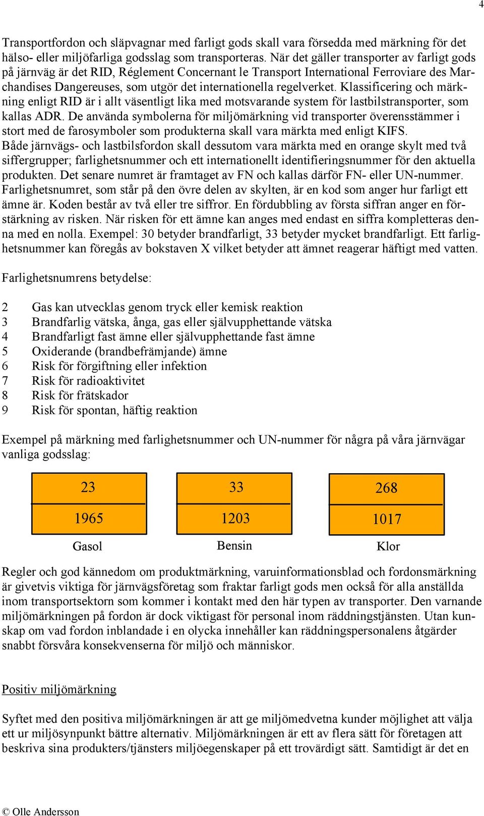 Klassificering och märkning enligt RID är i allt väsentligt lika med motsvarande system för lastbilstransporter, som kallas ADR.