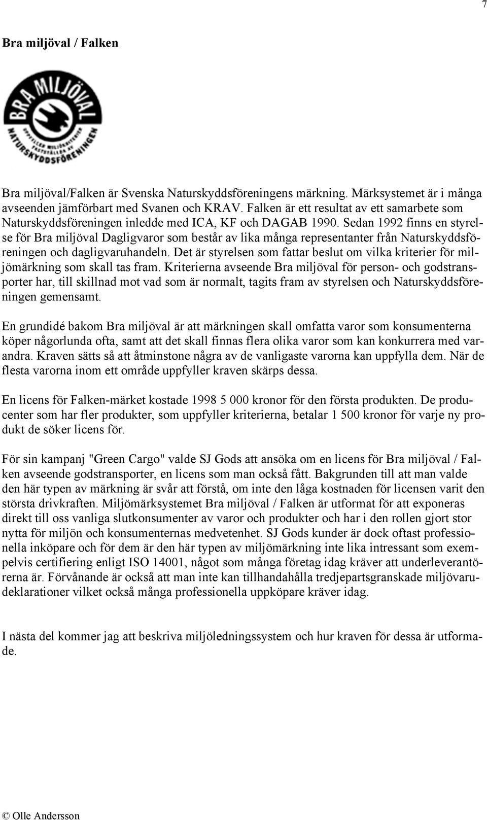 Sedan 1992 finns en styrelse för Bra miljöval Dagligvaror som består av lika många representanter från Naturskyddsföreningen och dagligvaruhandeln.