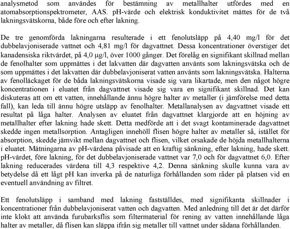 De tre genomförda lakningarna resulterade i ett fenolutsläpp på 4,40 mg/l för det dubbelavjoniserade vattnet och 4,81 mg/l för dagvattnet.