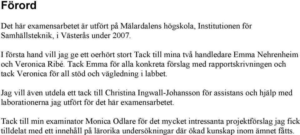 Tack Emma för alla konkreta förslag med rapportskrivningen och tack Veronica för all stöd och vägledning i labbet.