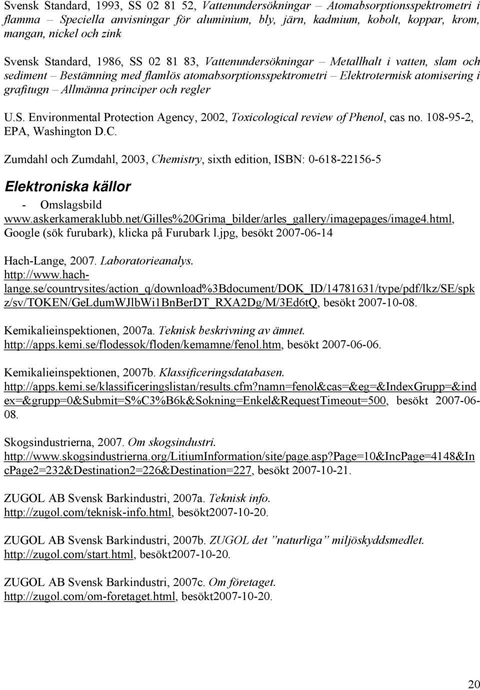 principer och regler U.S. Environmental Protection Agency, 2002, Toxicological review of Phenol, cas no. 108-95-2, EPA, ashington D.C.