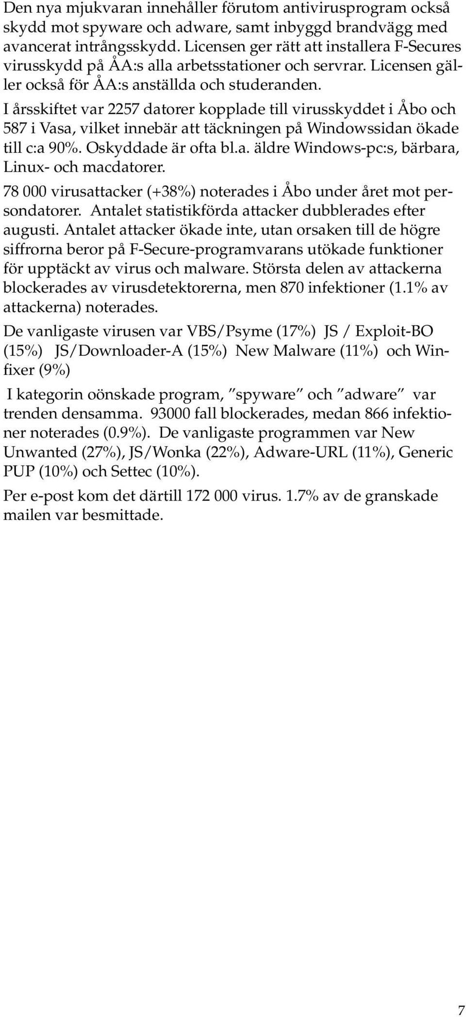 I årsskiftet var 2257 datrer kpplade till virusskyddet i Åb ch 587 i Vasa, vilket innebär att täckningen på Windwssidan ökade till c:a 90%. Oskyddade är fta bl.a. äldre Windws-pc:s, bärbara, Linux- ch macdatrer.