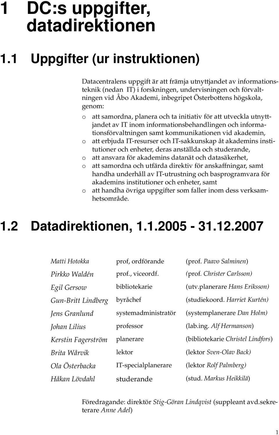 högskla, genm: att samrdna, planera ch ta initiativ för att utveckla utnyttjandet av IT inm infrmatinsbehandlingen ch infrmatinsförvaltningen samt kmmunikatinen vid akademin, att erbjuda IT-resurser