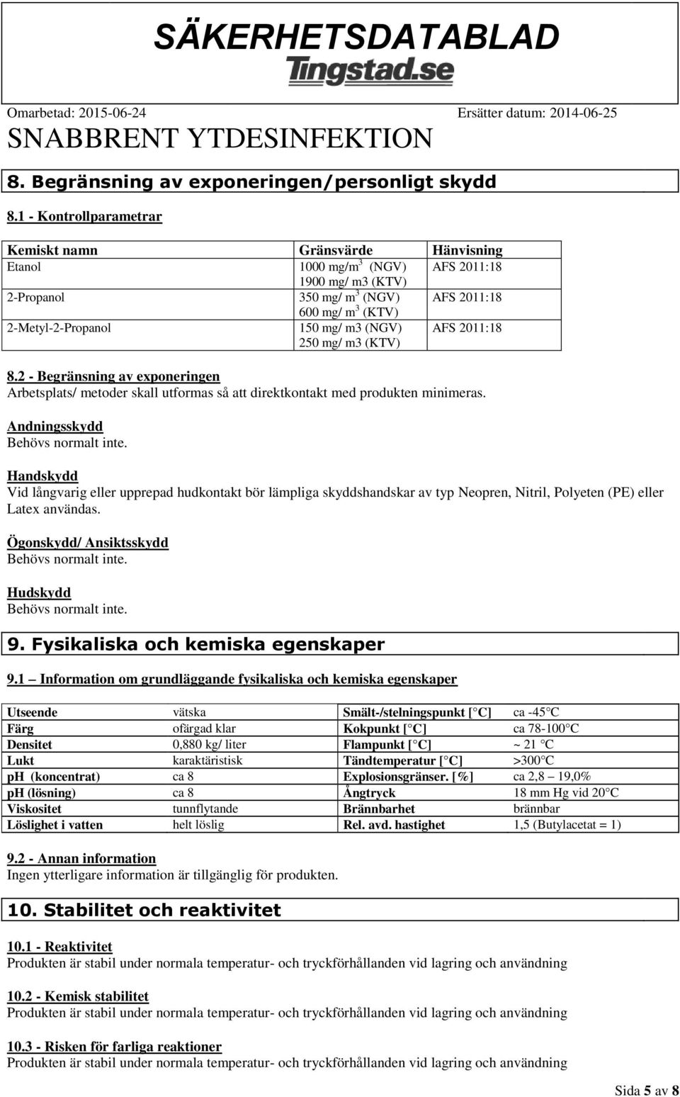 m3 (NGV) 250 mg/ m3 (KTV) AFS 2011:18 8.2 - Begränsning av exponeringen Arbetsplats/ metoder skall utformas så att direktkontakt med produkten minimeras. Andningsskydd Behövs normalt inte.