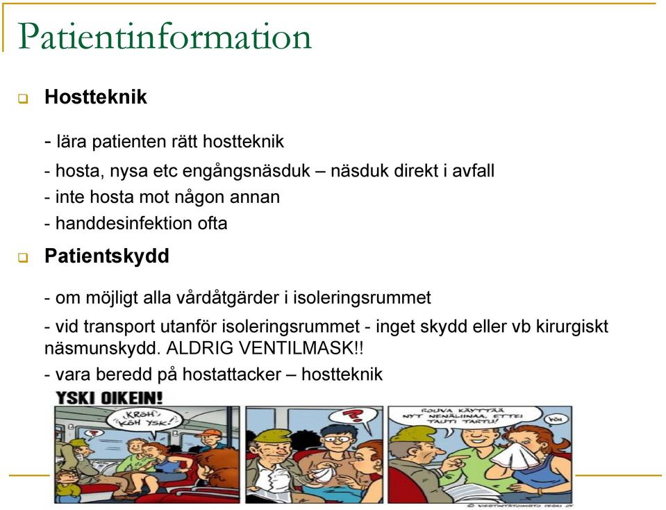 möjligt alla vårdåtgärder i isoleringsrummet - vid transport utanför isoleringsrummet - inget