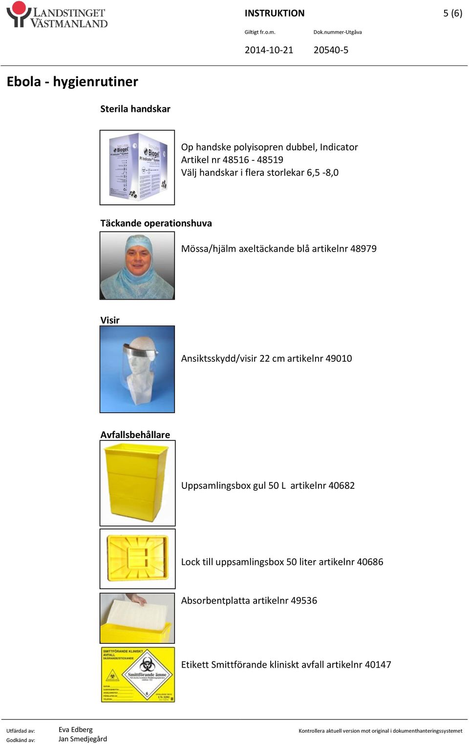 Ansiktsskydd/visir 22 cm artikelnr 49010 Avfallsbehållare Uppsamlingsbox gul 50 L artikelnr 40682 Lock till