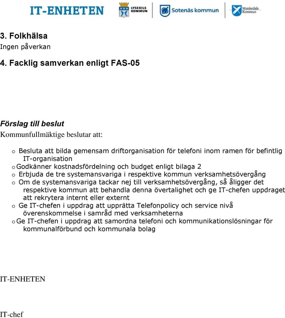 kstnadsfördelning ch budget enligt bilaga 2 Erbjuda de tre systemansvariga i respektive kmmun verksamhetsövergång Om de systemansvariga tackar nej till verksamhetsövergång, så åligger