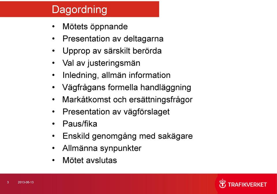 handläggning Markåtkomst och ersättningsfrågor Presentation av vägförslaget