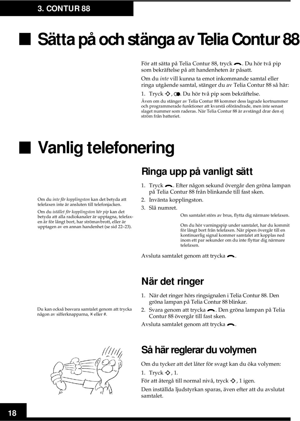 Även om du stänger av Telia Contur 88 kommer dess lagrade kortnummer och programmerade funktioner att kvarstå oförändrade, men inte senast slaget nummer som raderas.