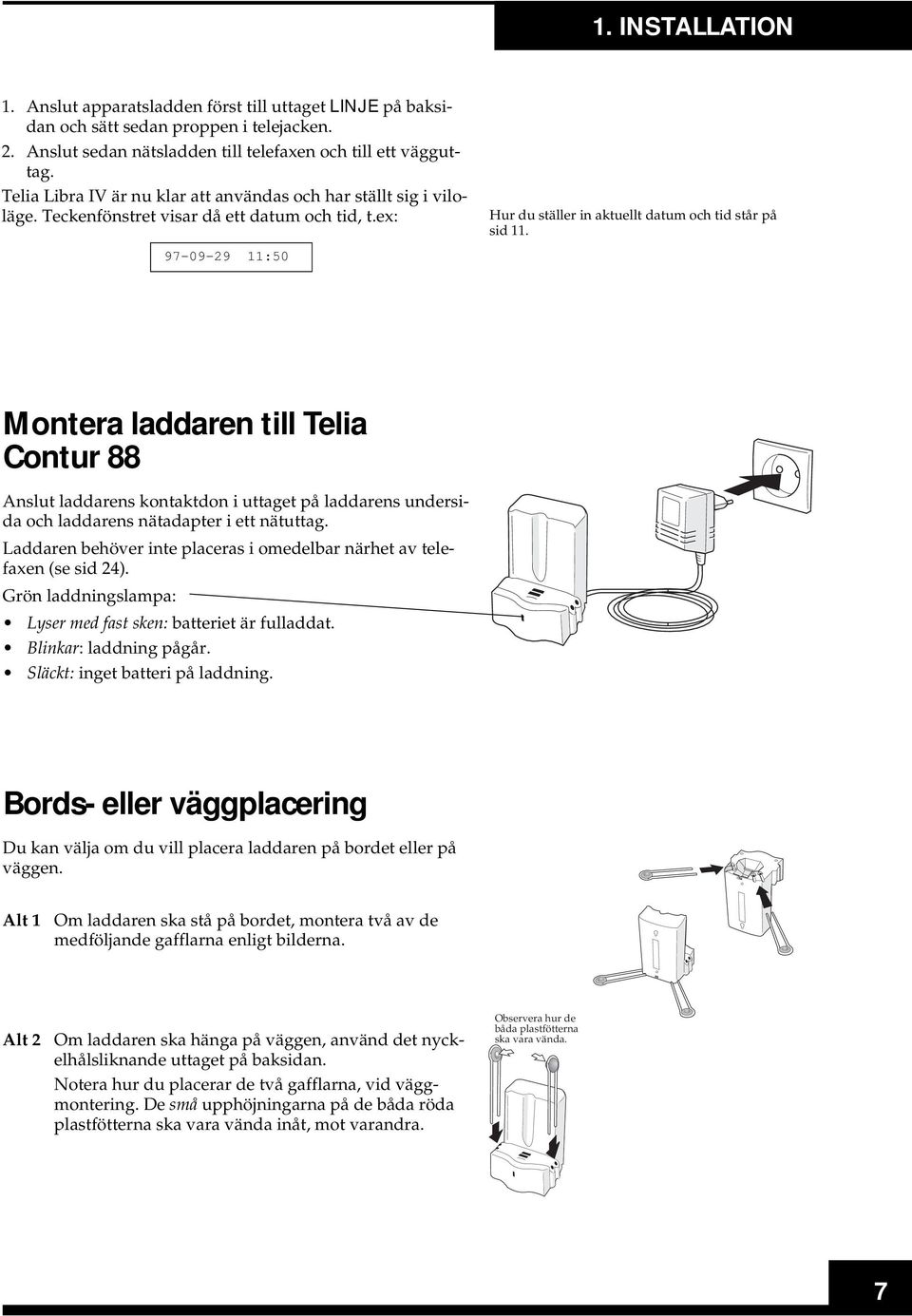 Montera laddaren till Telia Contur 88 Anslut laddarens kontaktdon i uttaget på laddarens undersida och laddarens nätadapter i ett nätuttag.