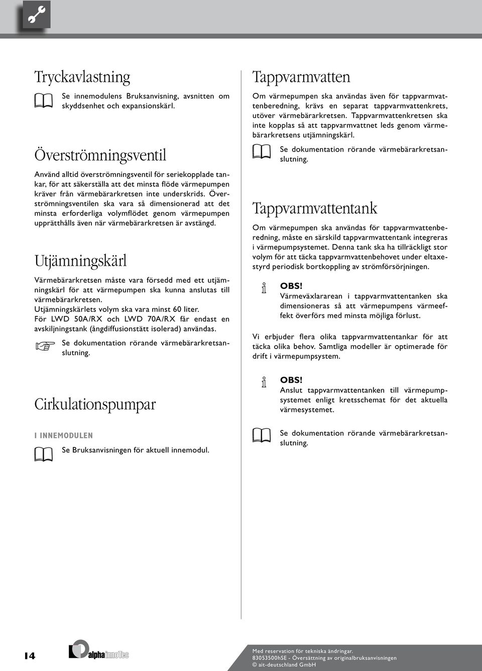 Överströmningsventilen ska vara så dimensionerad att det minsta erforderliga volymflödet genom värmepumpen upprätthålls även när värmebärarkretsen är avstängd.