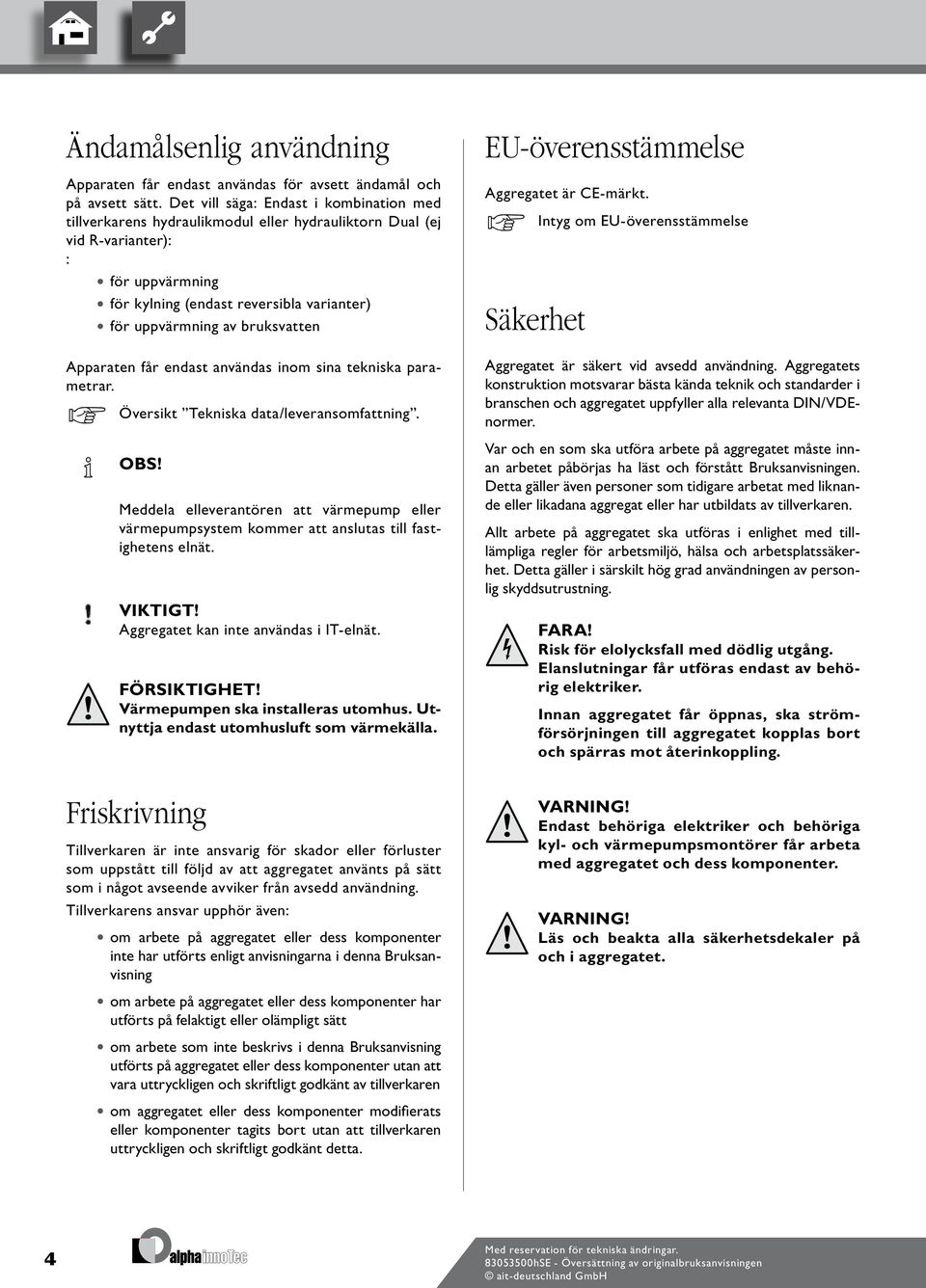 bruksvatten Apparaten får endast användas inom sina tekniska parametrar. Översikt Tekniska data/leveransomfattning. OBS!