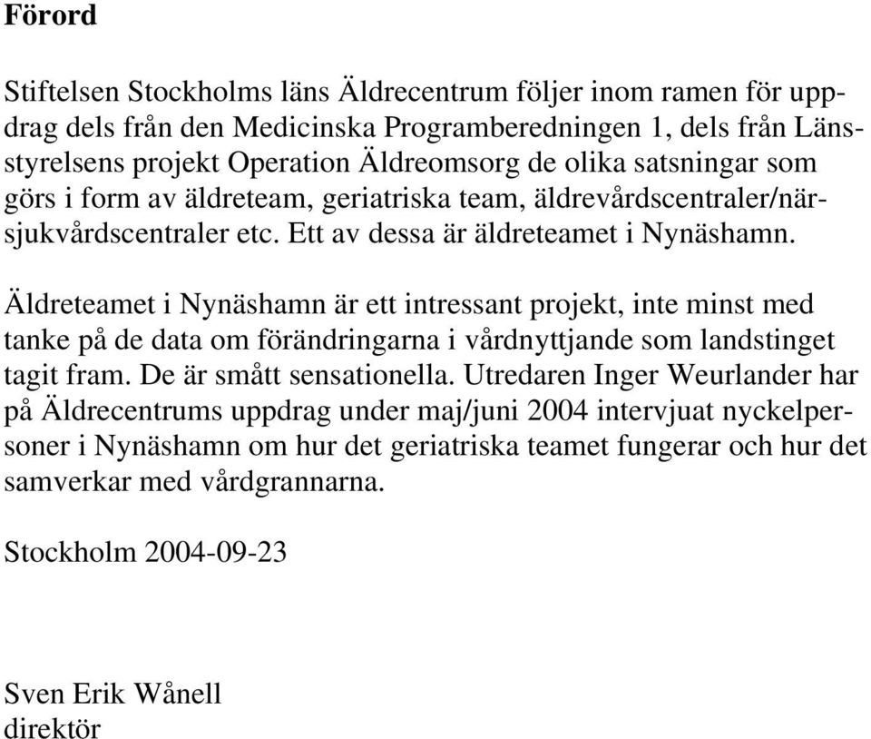 Äldreteamet i Nynäshamn är ett intressant projekt, inte minst med tanke på de data om förändringarna i vårdnyttjande som landstinget tagit fram. De är smått sensationella.