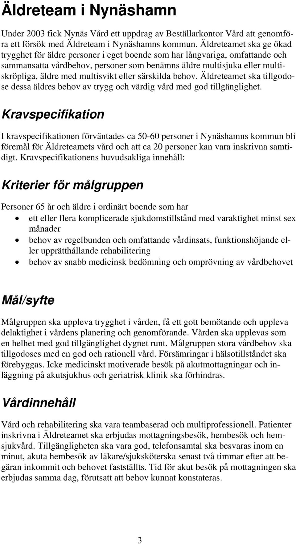 multisvikt eller särskilda behov. Äldreteamet ska tillgodose dessa äldres behov av trygg och värdig vård med god tillgänglighet.