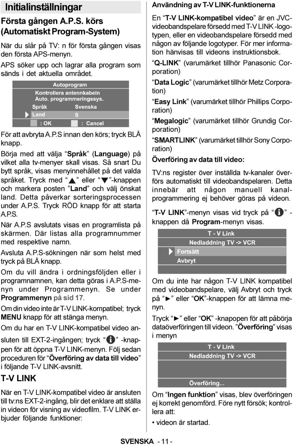 Börja med att välja Språk (Language) på vilket alla tv-menyer skall visas. Så snart Du bytt språk, visas menyinnehållet på det valda språket.