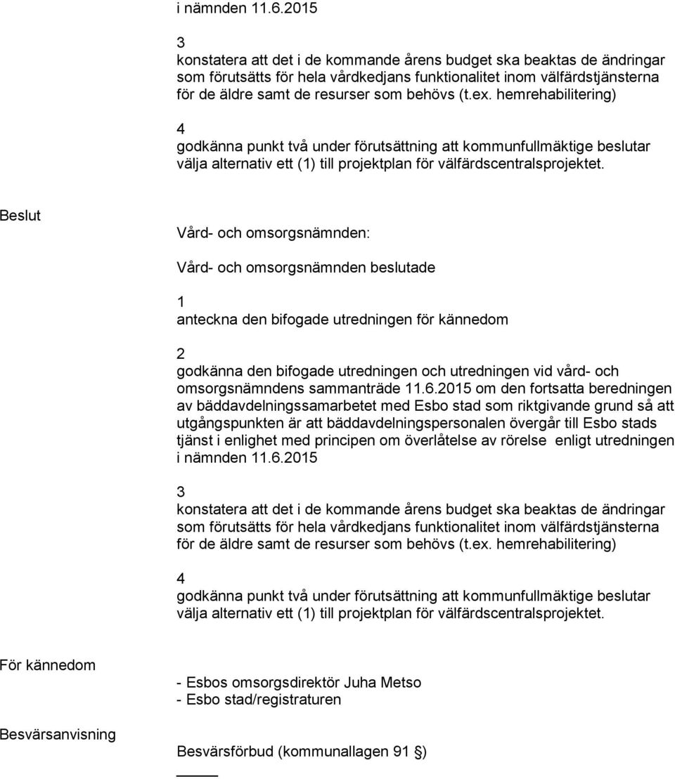 hemrehabilitering) 4 godkänna punkt två under förutsättning att kommunfullmäktige beslutar välja alternativ ett (1) till projektplan för välfärdscentralsprojektet.