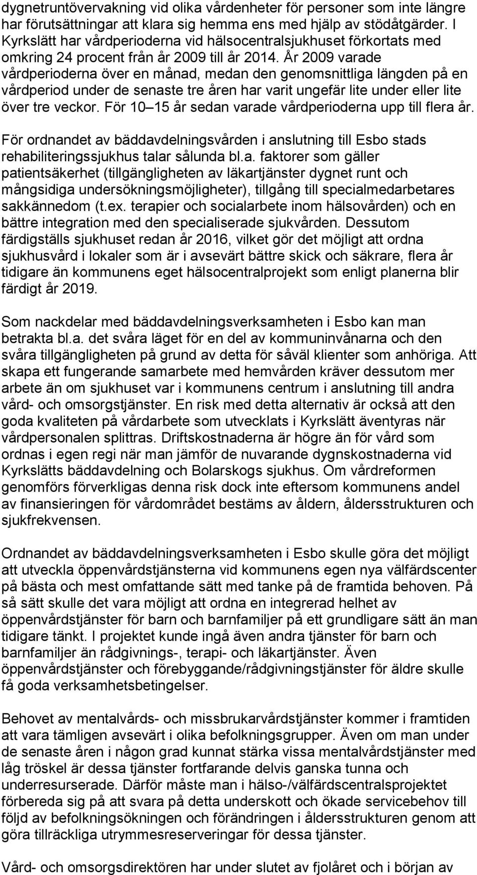 År 2009 varade vårdperioderna över en månad, medan den genomsnittliga längden på en vårdperiod under de senaste tre åren har varit ungefär lite under eller lite över tre veckor.