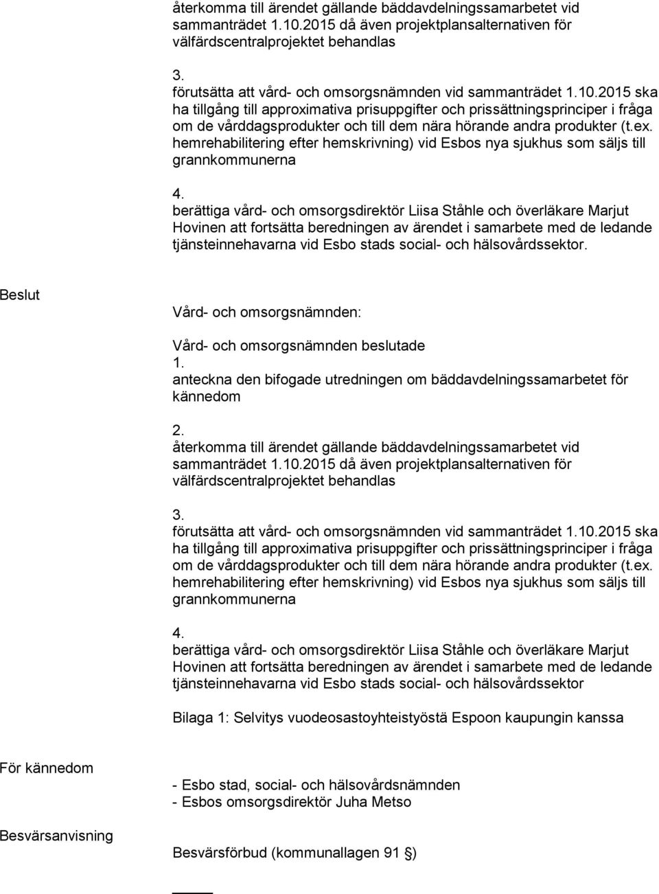 2015 ska ha tillgång till approximativa prisuppgifter och prissättningsprinciper i fråga om de vårddagsprodukter och till dem nära hörande andra produkter (t.ex.