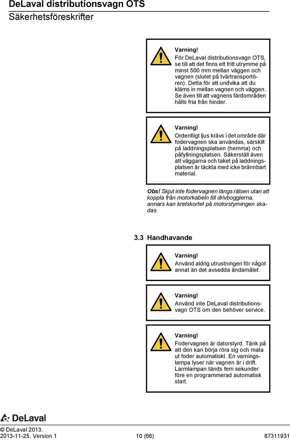 Ordentligt ljus krävs i det område där fodervagnen ska användas, särskilt på laddningsplatsen (hemma) och påfyllningsplatsen.