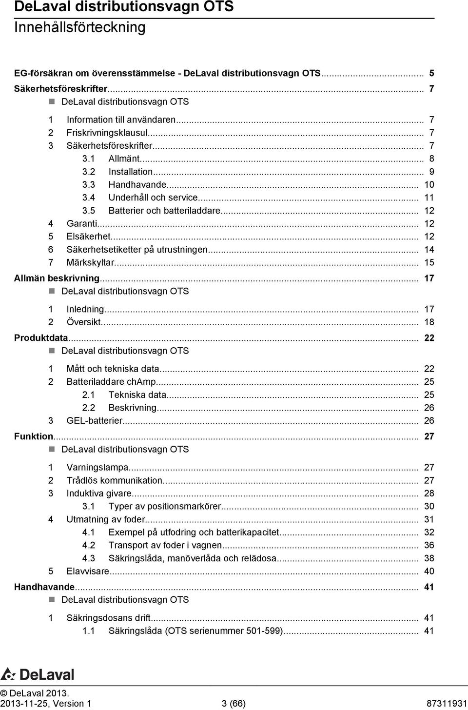 .. 12 5 Elsäkerhet... 12 6 Säkerhetsetiketter på utrustningen... 14 7 Märkskyltar... 15 llmän beskrivning... 17 DeLaval distributionsvagn OTS 1 Inledning... 17 2 Översikt... 18 Produktdata.