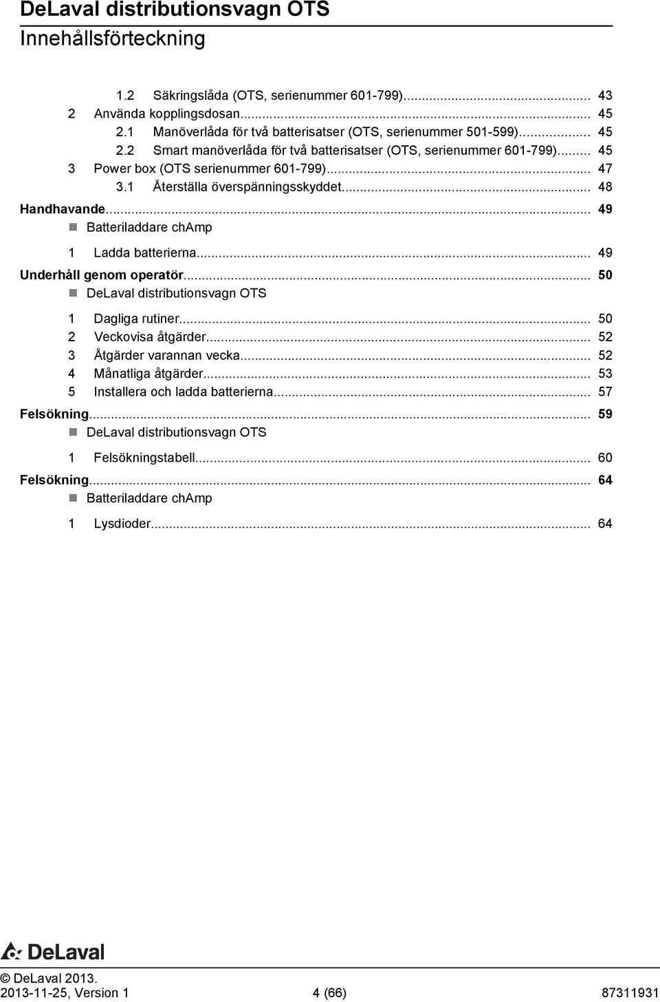 .. 50 DeLaval distributionsvagn OTS 1 Dagliga rutiner... 50 2 Veckovisa åtgärder... 52 3 Åtgärder varannan vecka... 52 4 Månatliga åtgärder... 53 5 Installera och ladda batterierna.