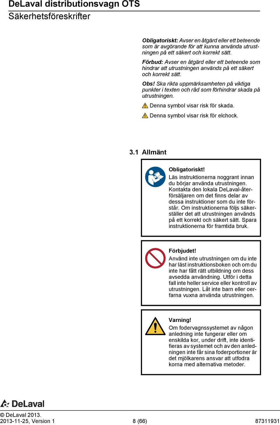 Ska rikta uppmärksamheten på viktiga punkter i texten och råd som förhindrar skada på utrustningen. Denna symbol visar risk för skada. Denna symbol visar risk för elchock. 3.1 llmänt Obligatoriskt!