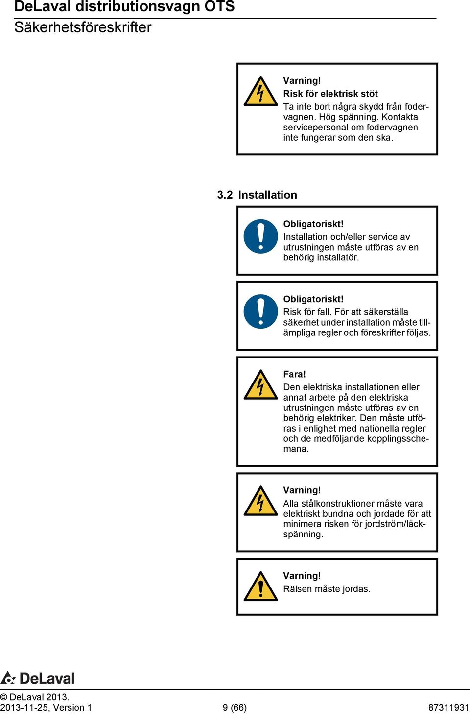 För att säkerställa säkerhet under installation måste tillämpliga regler och föreskrifter följas. Fara!