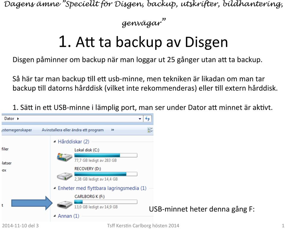 ll e% usb- minne, men tekniken är likadan om man tar backup?ll datorns hårddisk (vilket inte rekommenderas) eller?