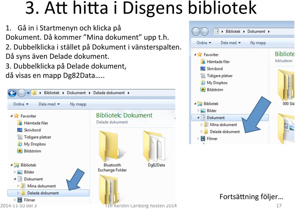 Dubbelklicka i stället på Dokument i vänsterspalten. Då syns även Delade dokument.