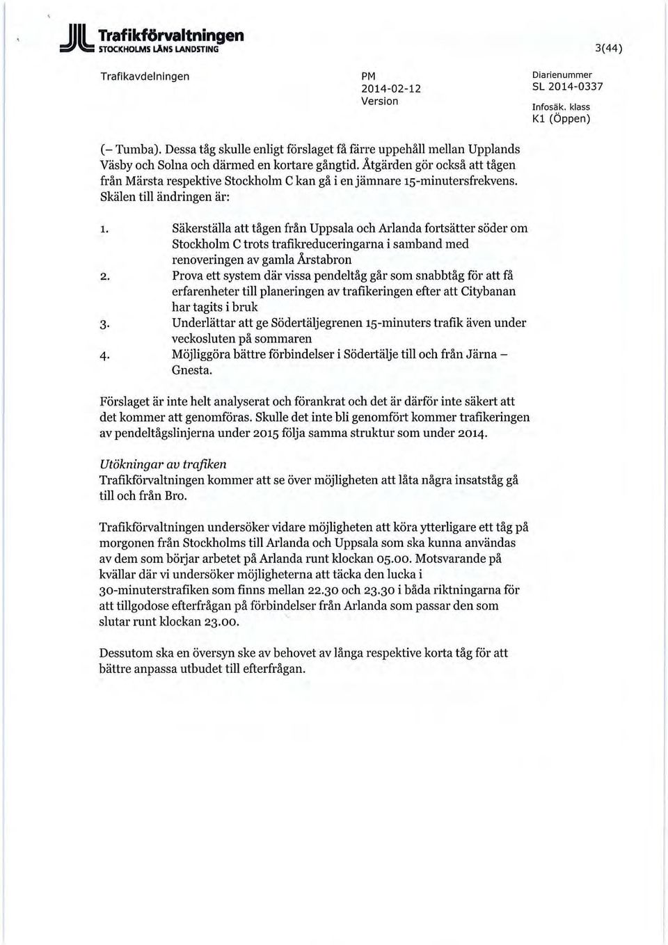 Åtgärden gör också att tågen från Märsta respektive Stockholm C kan gå i en jämnare 15-minutersfrekvens. Skälen till ändringen är: 1. 2.