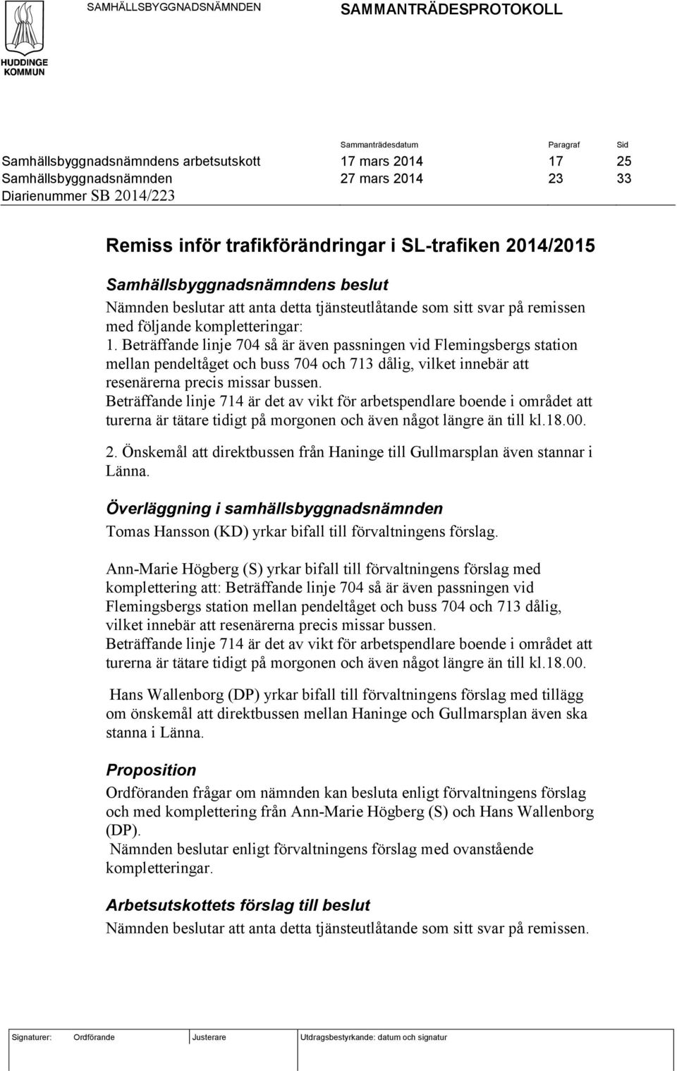 Beträffande linje 704 så är även passningen vid Flemingsbergs station mellan pendeltåget och buss 704 och 713 dålig, vilket innebär att resenärerna precis missar bussen.