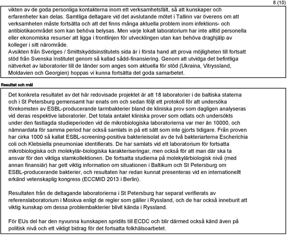 belysas. Men varje lokalt laboratorium har inte alltid personella eller ekonomiska resurser att ligga i frontlinjen för utvecklingen utan kan behöva draghjälp av kolleger i sitt närområde.